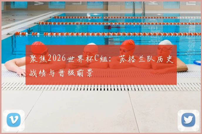 聚焦2026世界杯C组：苏格兰队历史战绩与晋级前景